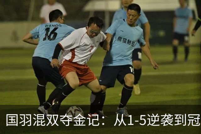 国羽混双夺金记：从1-5逆袭到冠军的绝地反击！