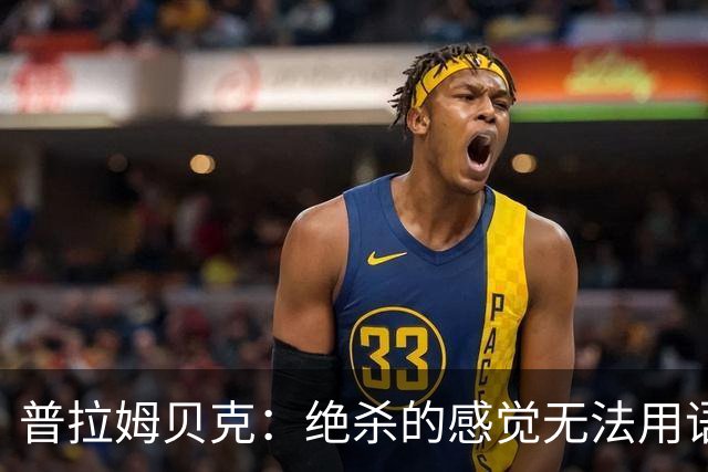普拉姆贝克：绝杀的感觉无法用语言形容，很高兴替补出场帮助球队
