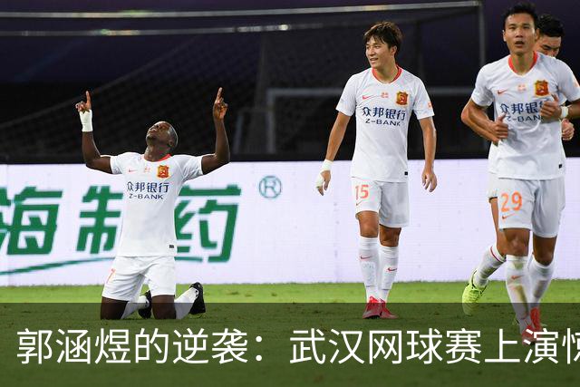 郭涵煜的逆袭：武汉网球赛上演惊天大反转